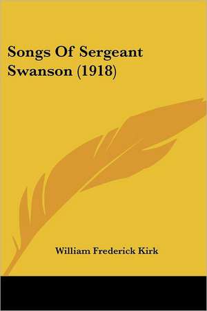 Songs Of Sergeant Swanson (1918) de William Frederick Kirk