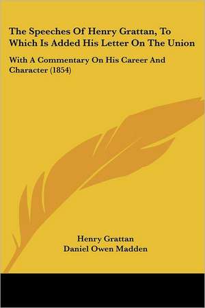 The Speeches Of Henry Grattan, To Which Is Added His Letter On The Union de Henry Grattan