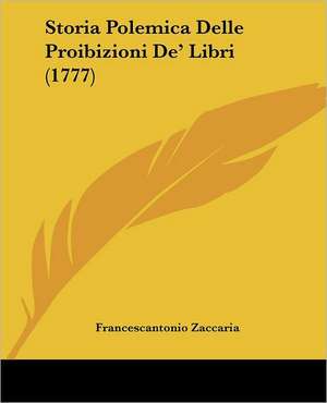 Storia Polemica Delle Proibizioni De' Libri (1777) de Francescantonio Zaccaria