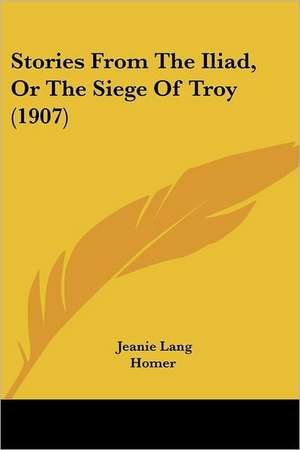 Stories from the Iliad, or the Siege of Troy (1907) de Jeanie Lang