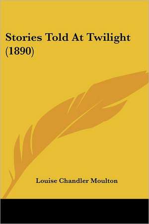 Stories Told At Twilight (1890) de Louise Chandler Moulton