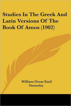 Studies In The Greek And Latin Versions Of The Book Of Amos (1902) de William Oscar Emil Oesterley