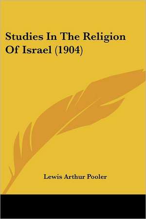 Studies In The Religion Of Israel (1904) de Lewis Arthur Pooler