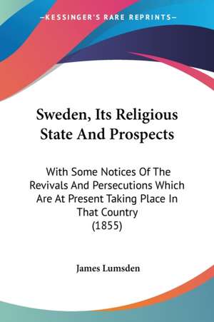 Sweden, Its Religious State And Prospects de James Lumsden