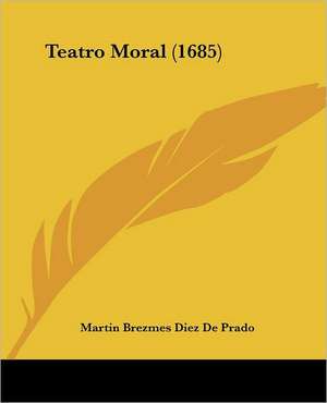 Teatro Moral (1685) de Martin Brezmes Diez De Prado