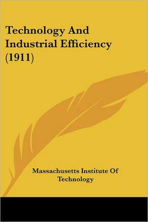 Technology And Industrial Efficiency (1911) de Massachusetts Institute Of Technology