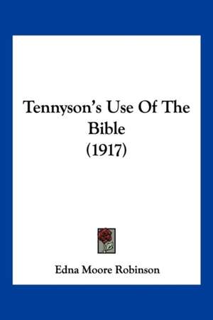 Tennyson's Use Of The Bible (1917) de Edna Moore Robinson