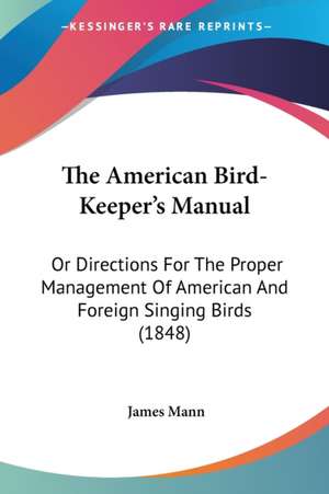 The American Bird-Keeper's Manual de James Mann