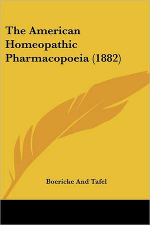 The American Homeopathic Pharmacopoeia (1882) de Boericke And Tafel