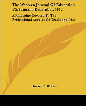 The Western Journal Of Education V5, January-December, 1912 de Horace Z. Wilber