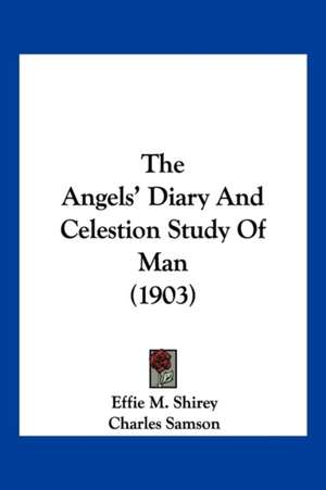 The Angels' Diary And Celestion Study Of Man (1903) de Effie M. Shirey