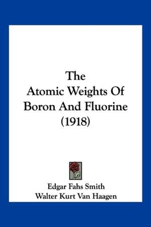 The Atomic Weights Of Boron And Fluorine (1918) de Edgar Fahs Smith