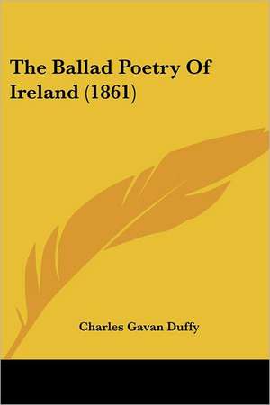 The Ballad Poetry Of Ireland (1861) de Charles Gavan Duffy