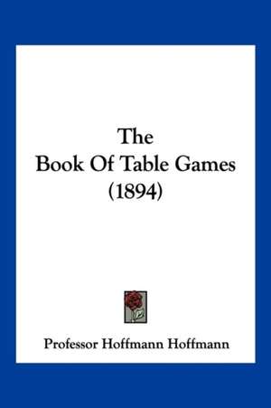 The Book Of Table Games (1894) de Hoffmann Hoffmann