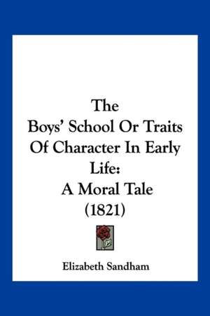 The Boys' School Or Traits Of Character In Early Life de Elizabeth Sandham