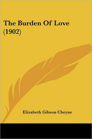 The Burden Of Love (1902) de Elizabeth Gibson Cheyne