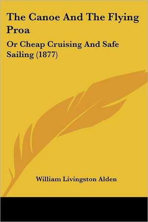 The Canoe And The Flying Proa de William Livingston Alden