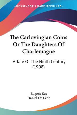 The Carlovingian Coins Or The Daughters Of Charlemagne de Eugene Sue