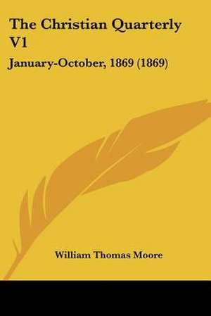 The Christian Quarterly V1 de William Thomas Moore