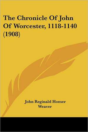 The Chronicle Of John Of Worcester, 1118-1140 (1908) de John Reginald Homer Weaver