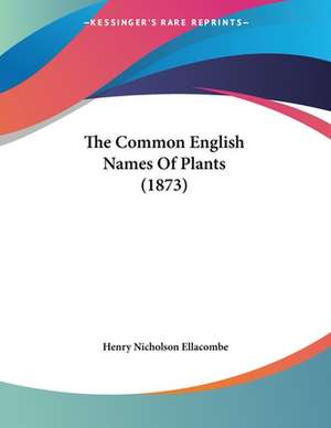 The Common English Names Of Plants (1873) de Henry Nicholson Ellacombe