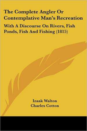 The Complete Angler Or Contemplative Man's Recreation de Izaak Walton