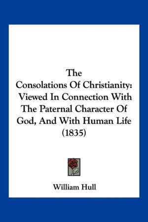 The Consolations Of Christianity de William Hull