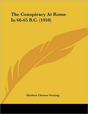 The Conspiracy At Rome In 66-65 B.C. (1910) de Herbert Chester Nutting