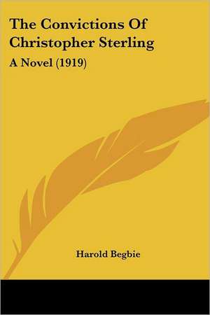 The Convictions Of Christopher Sterling de Harold Begbie