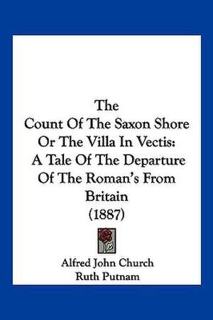 The Count Of The Saxon Shore Or The Villa In Vectis de Alfred John Church