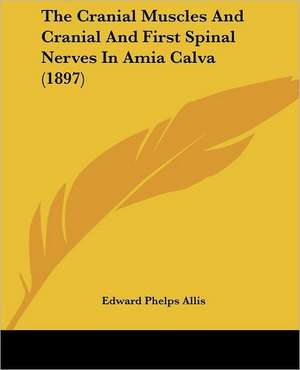 The Cranial Muscles And Cranial And First Spinal Nerves In Amia Calva (1897) de Edward Phelps Allis