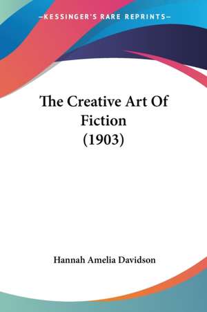 The Creative Art Of Fiction (1903) de Hannah Amelia Davidson