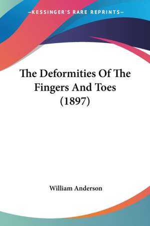 The Deformities Of The Fingers And Toes (1897) de William Anderson