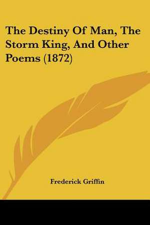 The Destiny Of Man, The Storm King, And Other Poems (1872) de Frederick Griffin