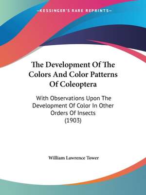 The Development Of The Colors And Color Patterns Of Coleoptera de William Lawrence Tower