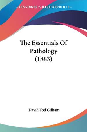 The Essentials Of Pathology (1883) de David Tod Gilliam