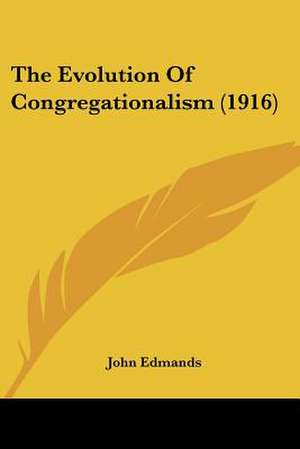 The Evolution Of Congregationalism (1916) de John Edmands