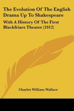 The Evolution Of The English Drama Up To Shakespeare de Charles William Wallace