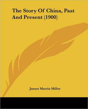 The Story Of China, Past And Present (1900) de James Martin Miller