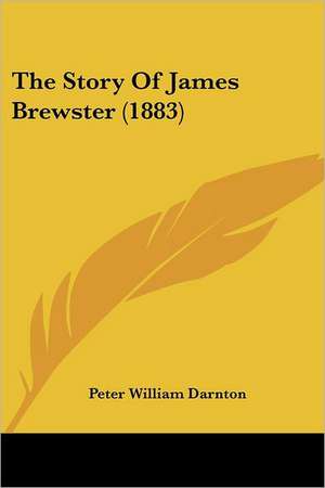 The Story Of James Brewster (1883) de Peter William Darnton