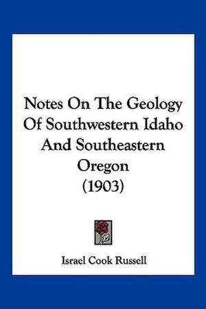 Notes On The Geology Of Southwestern Idaho And Southeastern Oregon (1903) de Israel Cook Russell