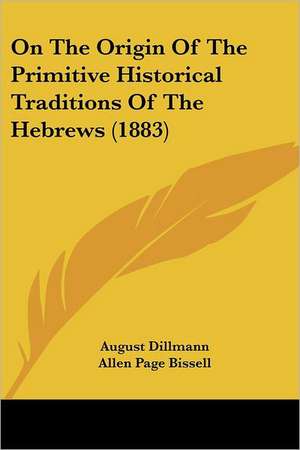 On The Origin Of The Primitive Historical Traditions Of The Hebrews (1883) de August Dillmann