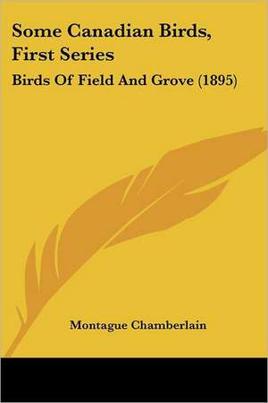 Some Canadian Birds, First Series de Montague Chamberlain