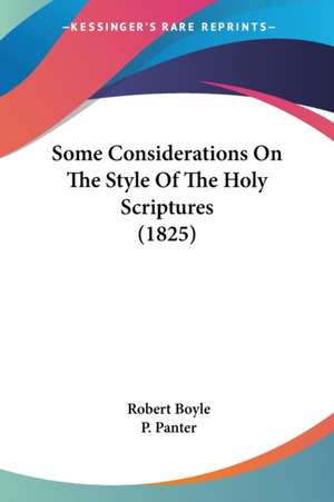 Some Considerations On The Style Of The Holy Scriptures (1825) de Robert Boyle