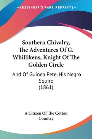 Southern Chivalry, The Adventures Of G. Whillikens, Knight Of The Golden Circle de A Citizen Of The Cotton Country