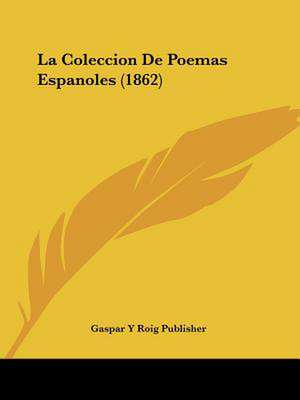 La Coleccion De Poemas Espanoles (1862) de Gaspar Y Roig Publisher