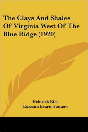 The Clays And Shales Of Virginia West Of The Blue Ridge (1920) de Heinrich Ries