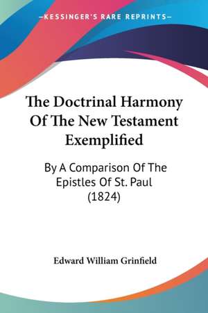 The Doctrinal Harmony Of The New Testament Exemplified de Edward William Grinfield