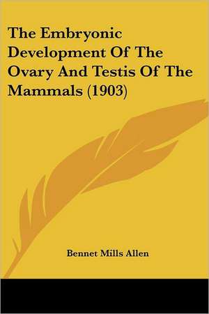 The Embryonic Development Of The Ovary And Testis Of The Mammals (1903) de Bennet Mills Allen