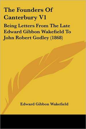 The Founders Of Canterbury V1 de Edward Gibbon Wakefield